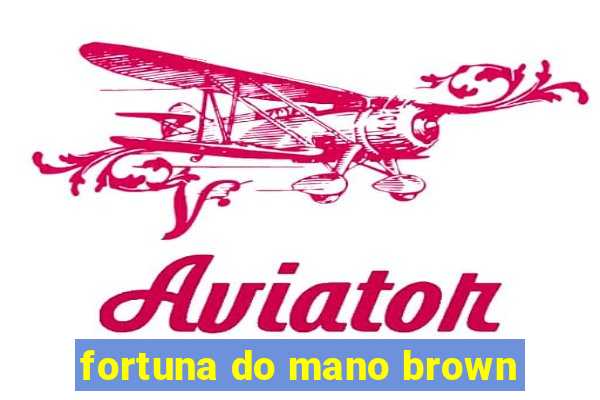 fortuna do mano brown